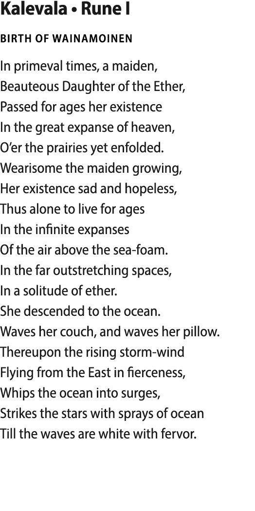  Kalevala   Rune I BIRTH OF wainamoinen In primeval times, a maiden, Beauteous Daughter of the Ether, Passed for ages   