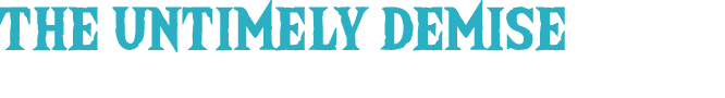 THE UNTIMELY DEMISE